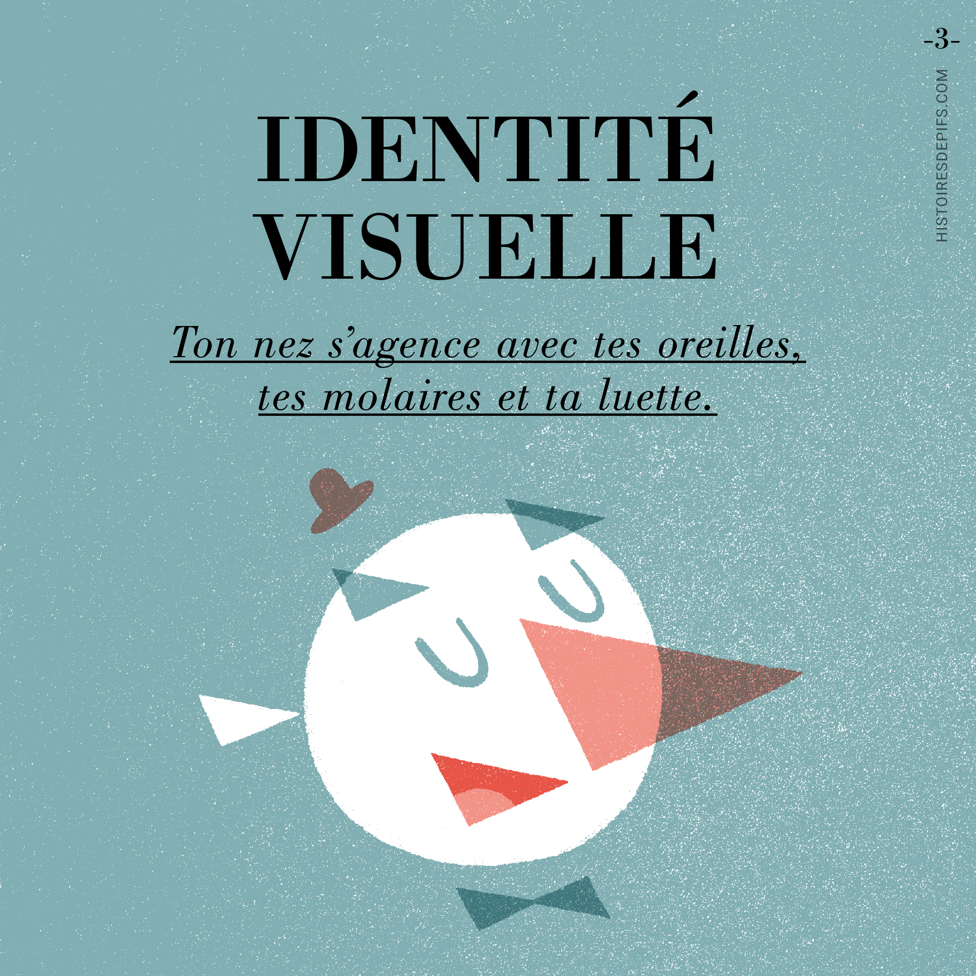 identité visuelle : Ton nez s’agence avec tes oreilles, tes molaires et ta luette.